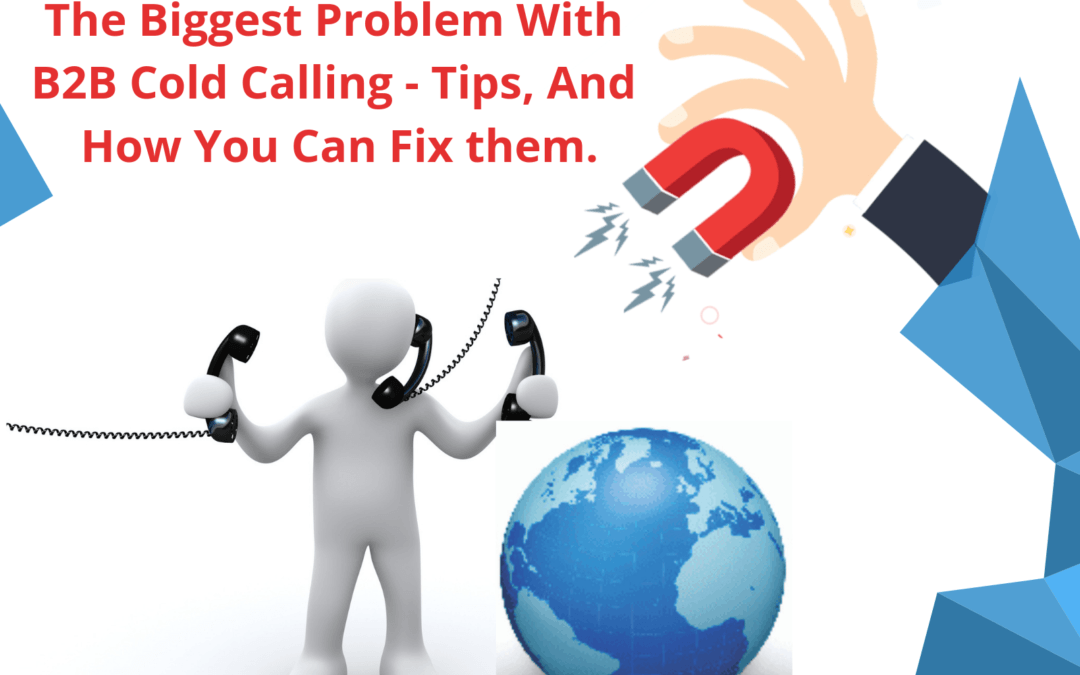 The Biggest problem with B2B Cold Calling, Tips and How you can fix it