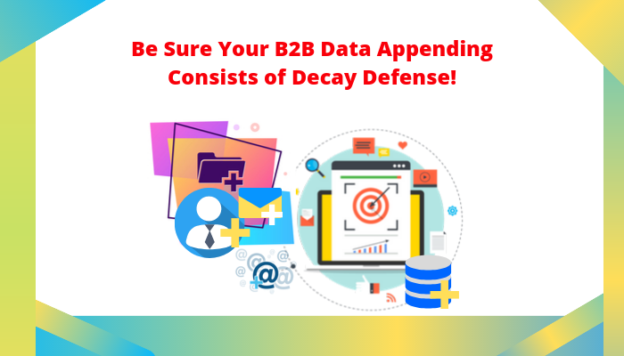 Be Sure Your B2B Data Appending Consists of Decay Defense