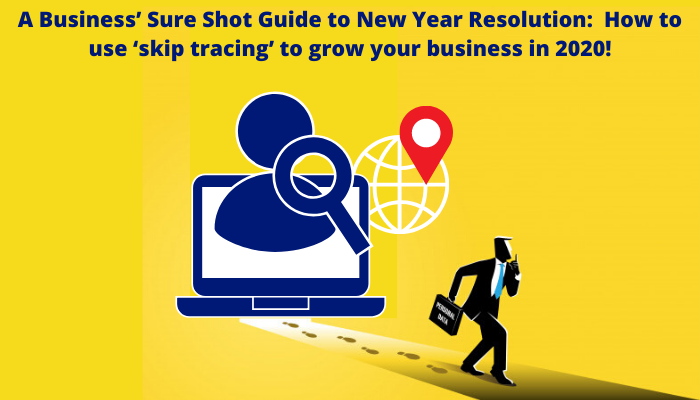 A Business’ Sure Shot Guide to New Year Resolution: How to use ‘skip tracing’ to grow your business in 2020!