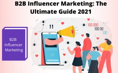 B2B Influencer Marketing: The Ultimate Guide 2021