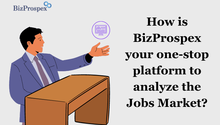 How is BizProspex your one-stop platform to analyze the Jobs Market.